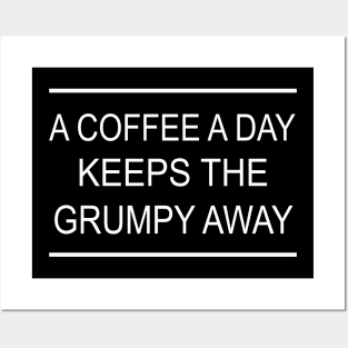 A Coffee A Day Keeps The Grumpy Away Posters and Art